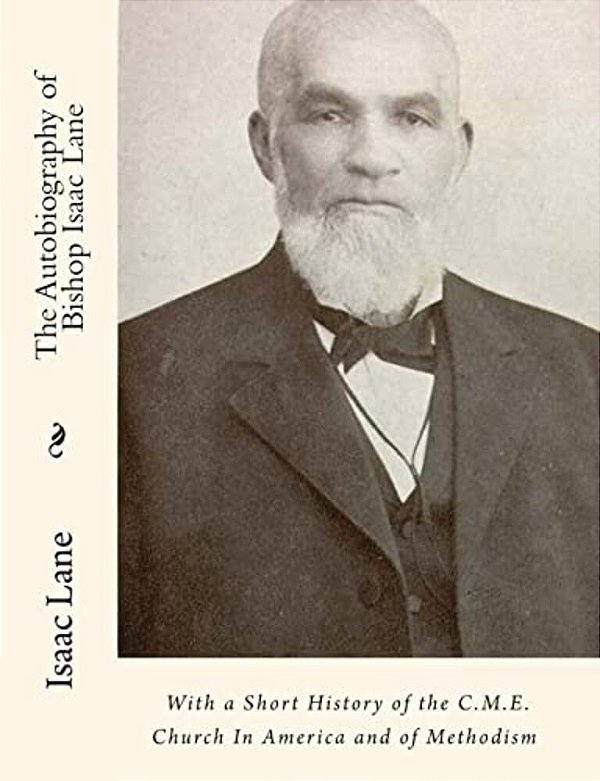 The Autobiography Of Bishop Isaac Lane: With A Short History Of The C. M. E. Church In America And Of Methodism-..