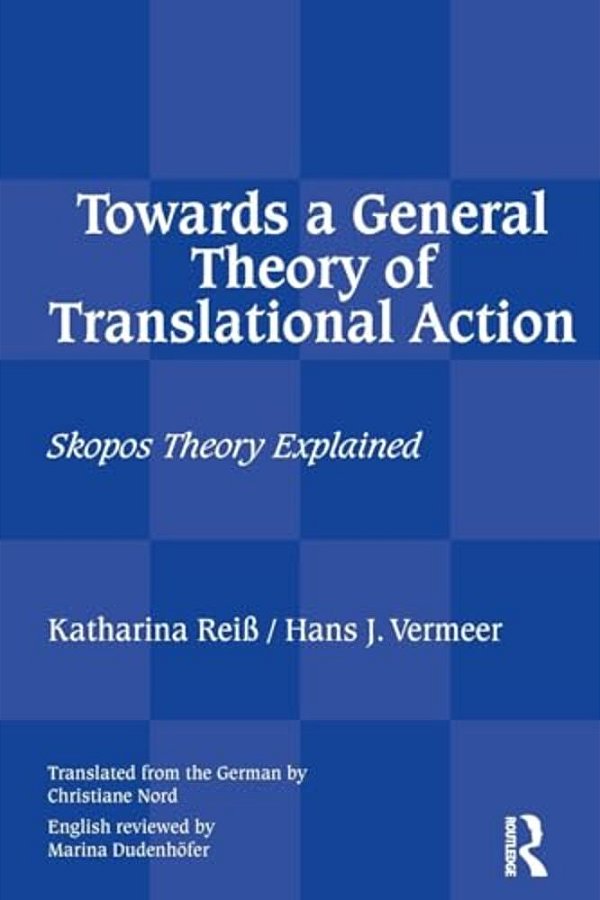 Towards A General Theory Of Translational Action: Skopos Theory Explained-..