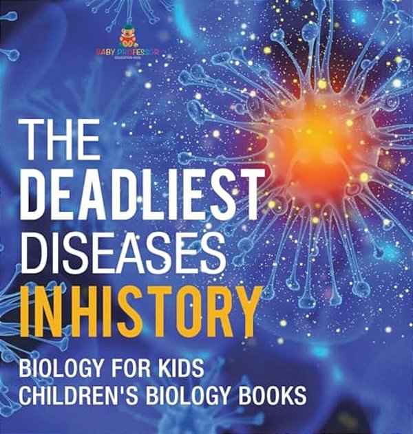 The Deadliest Diseases In History - Biology For Kids Children's Biology Books-..