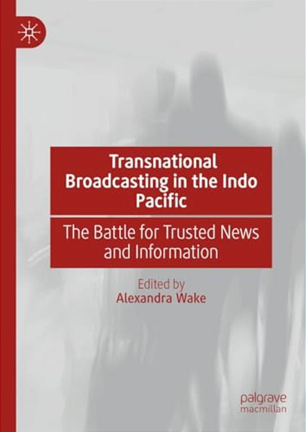 Transnational Broadcasting In The Indo Pacific: The Battle For Trusted News And Information-..