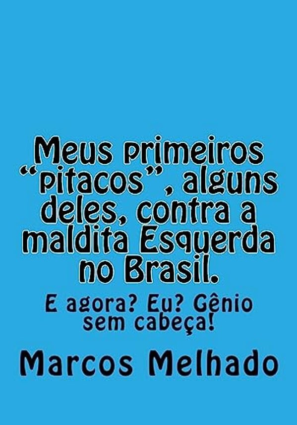 Meus Primeiros "Pitacos", Alguns Deles, Contra A Maldita Esquerda No Brasil. -..