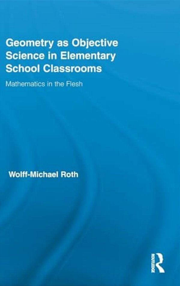 Geometry As Objective Science In Elementary School Classrooms: Mathematics In The Flesh-..