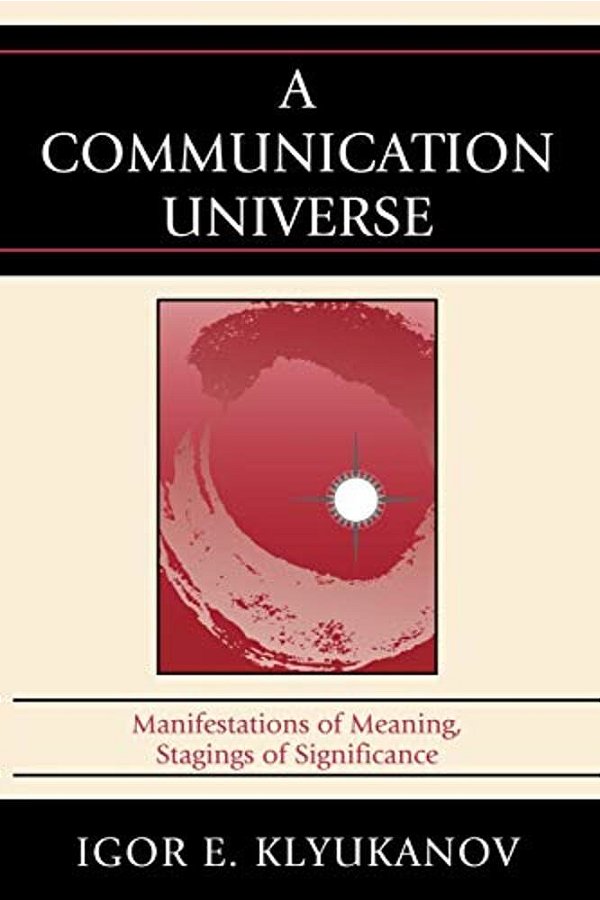 Communication Universe: Manifestations Of Meaning, Stagings Of Significance-..