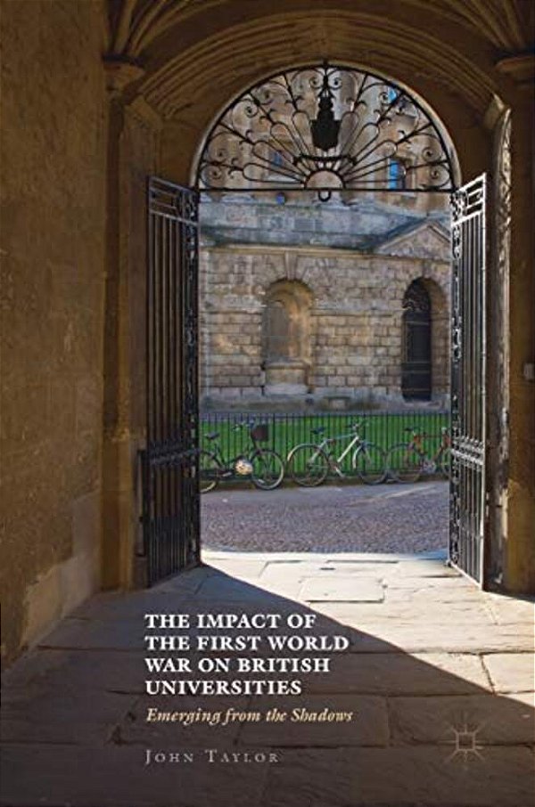 The Impact Of The First World War On British Universities: Emerging From The Shadows-..