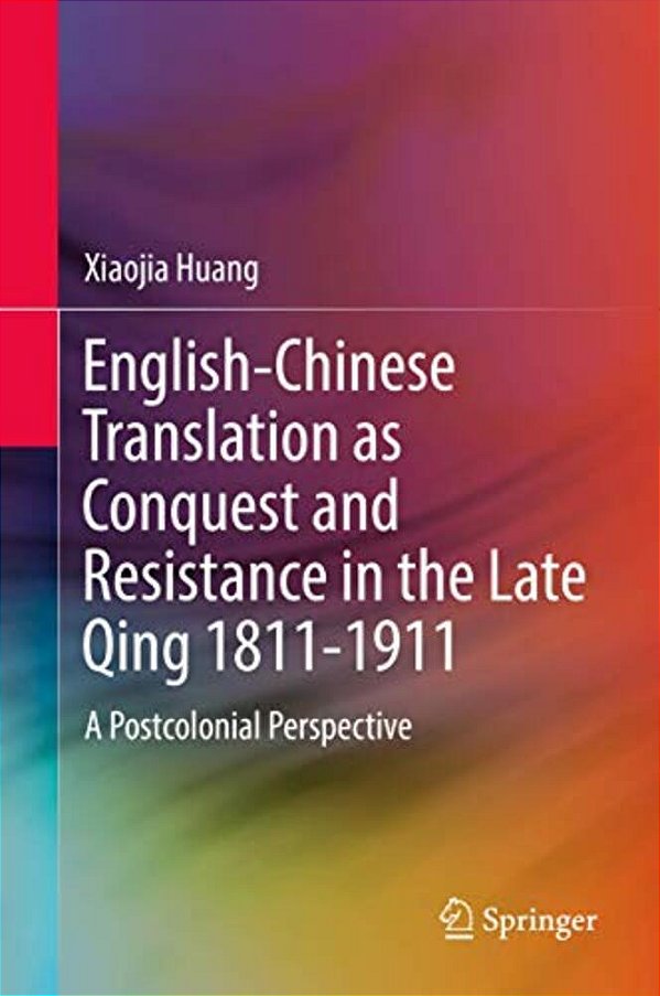 English-Chinese Translation As Conquest And Resistance In The Late Qing 1811-1911: A Postcolonial Perspective-..