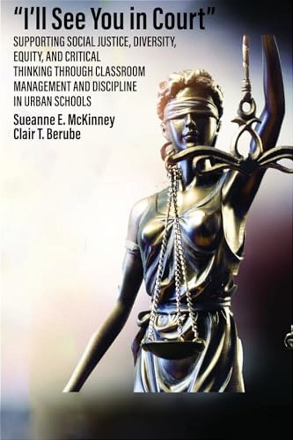 I'Ll See You In Court: Supporting Social Justice, Diversity, Equity, And Critical Thinking Through Classroom Management And Discipline In Urban School-..