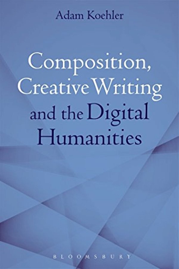 Composition, Creative Writing Studies, And The Digital Humanities-..