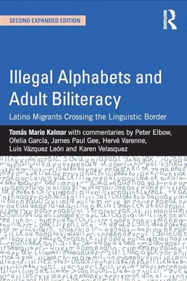 Illegal Alphabets And Adult Biliteracy: Latino Migrants Crossing The Linguistic Border, Expanded Edition-..