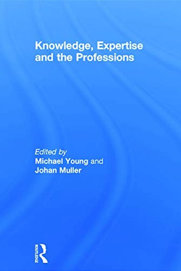 Knowledge, Expertise And The Professions-..