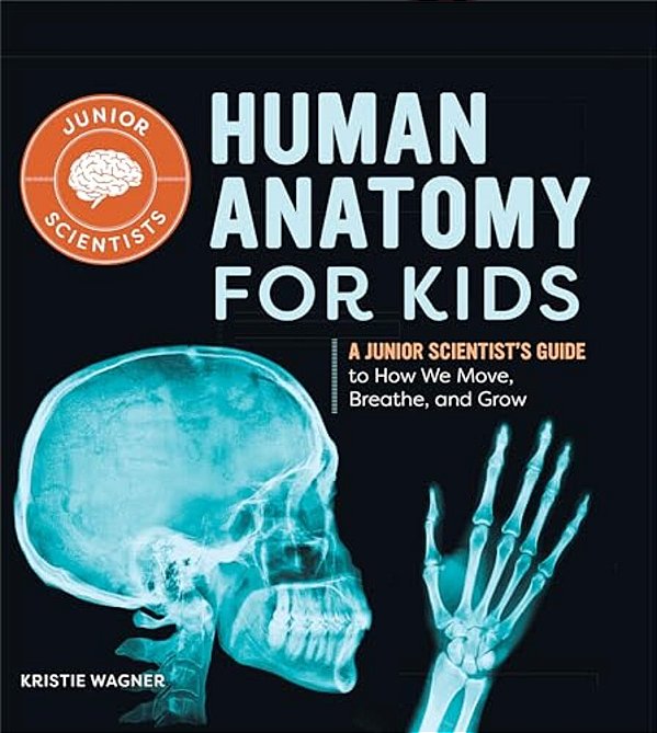 Human Anatomy For Kids: A Junior Scientist's Guide To How We Move, Breathe, And Grow-..