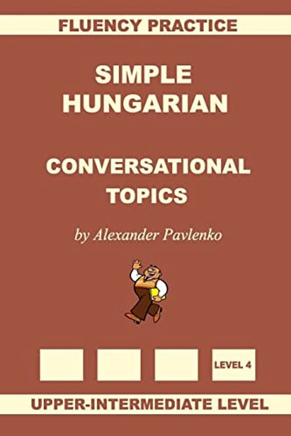 Simple Hungarian, Conversational Topics, Upper-Intermediate Level-..