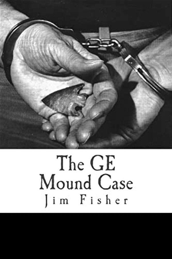 The Ge Mound Case: The Archaeological Disaster And Criminal Persecution Of Artifact Collector Art Gerber-..