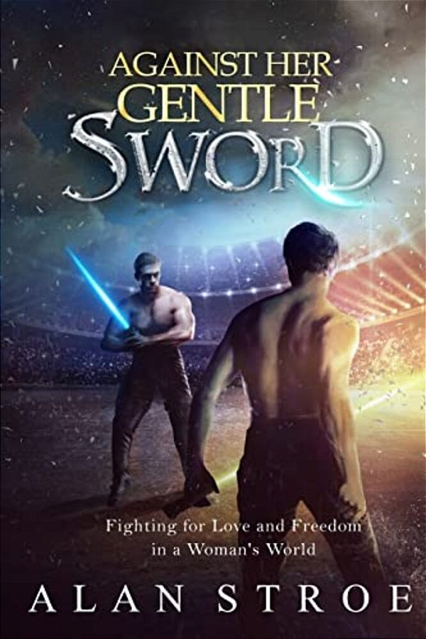 Against Her Gentle Sword: Fighting For Love And Freedom In A Woman's World-..