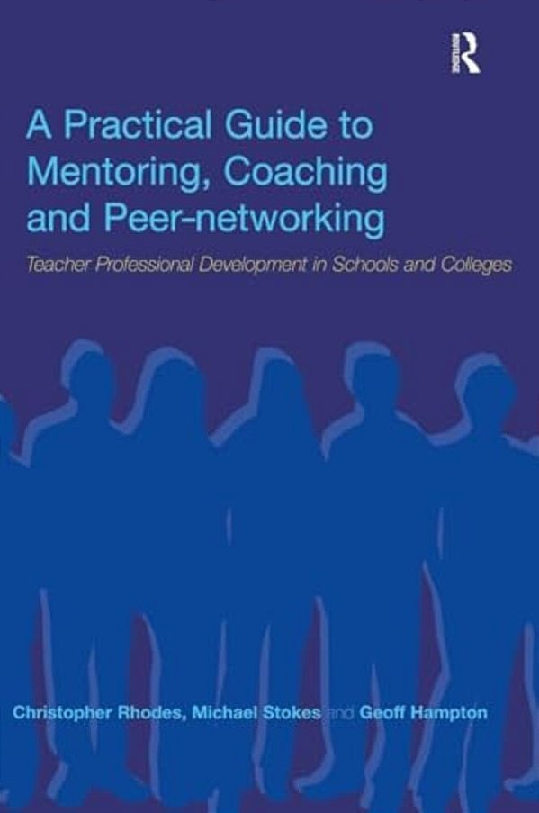 A Practical Guide To Mentoring, Coaching And Peer-Networking: Teacher Professional Development In Schools And Colleges-..