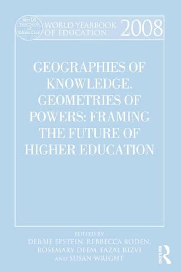 World Yearbook Of Education 2008: Geographies Of Knowledge, Geometries Of Power: Framing The Future Of Higher Education-..