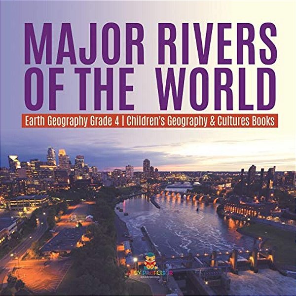 Major Rivers Of The World Earth Geography Grade 4 Children's Geography & Cultures Books-..