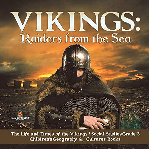 Vikings: Raiders From The Sea The Life And Times Of The Vikings Social Studies Grade 3 Children's Geography & Cultures Books-..