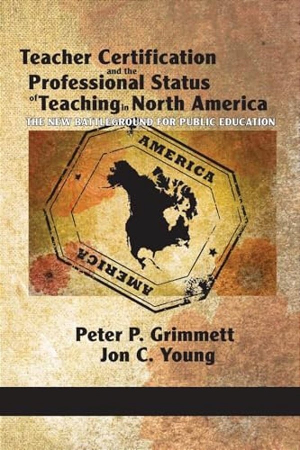 Teacher Certification And The Professional Status Of Teaching In North America: The New Battleground For Public Education-..