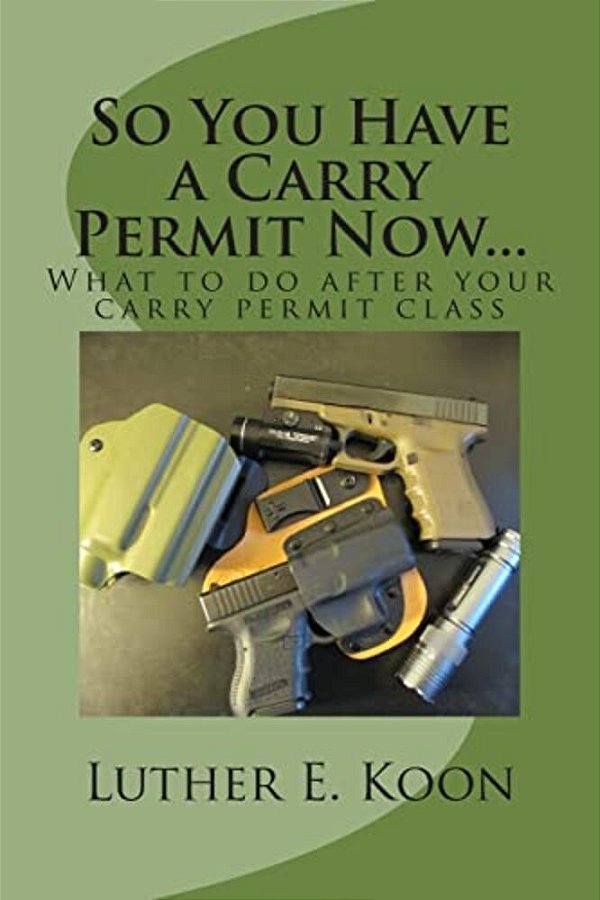 So You Have A Carry Permit Now...: What To Do After Your Carry Permit Class-..