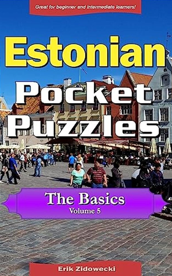 Estonian Pocket Puzzles - The Basics - Volume 5: A Collection Of Puzzles And Quizzes To Aid Your Language Learning-..