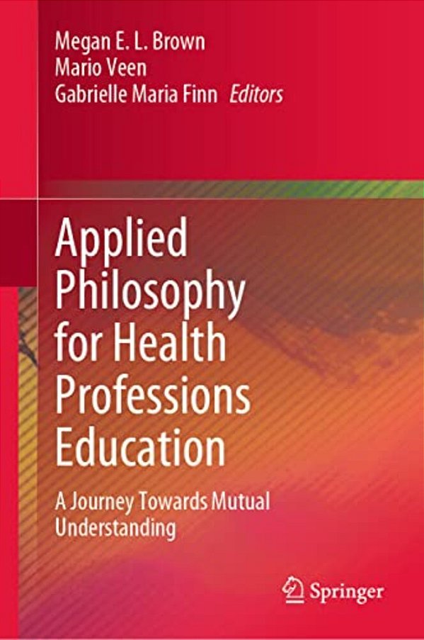 Applied Philosophy For Health Professions Education: A Journey Towards Mutual Understanding-..