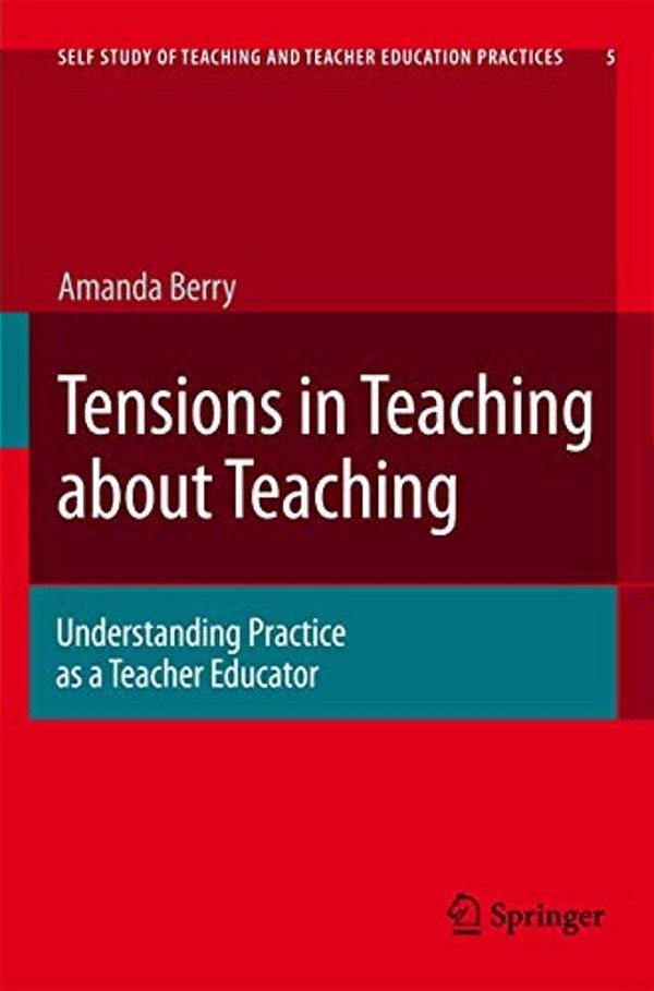 Tensions In Teaching About Teaching: Understanding Practice As A Teacher Educator-..
