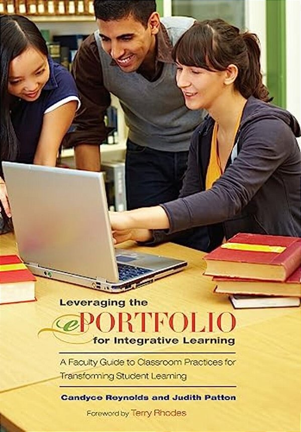 Leveraging The Eportfolio For Integrative Learning: A Faculty Guide To Classroom Practices For Transforming Student Learning-..