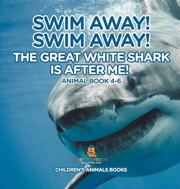Swim Away! Swim Away! The Great White Shark Is After Me! Animal Book 4-6 Children's Animal Books-..