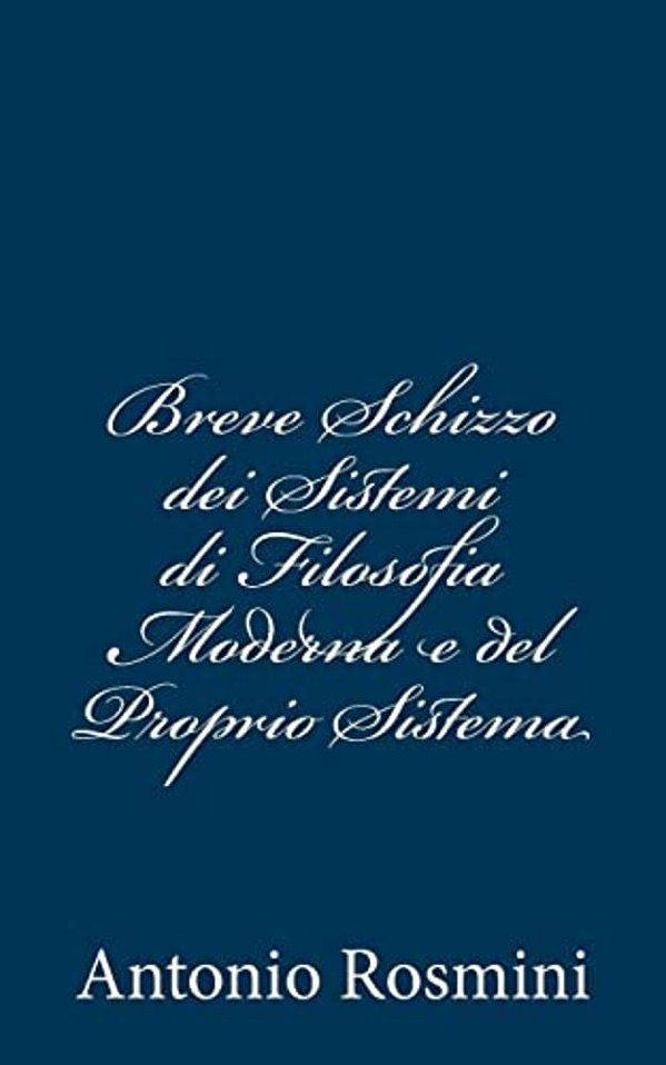 Breve Schizzo Dei Sistemi Di Filosofia Moderna E Del Proprio Sistema-..