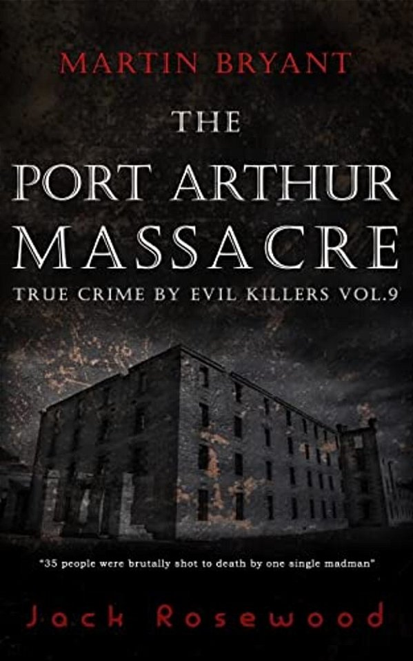 Martin Bryant: The Port Arthur Massacre: Historical Serial Killers And Murderers-..