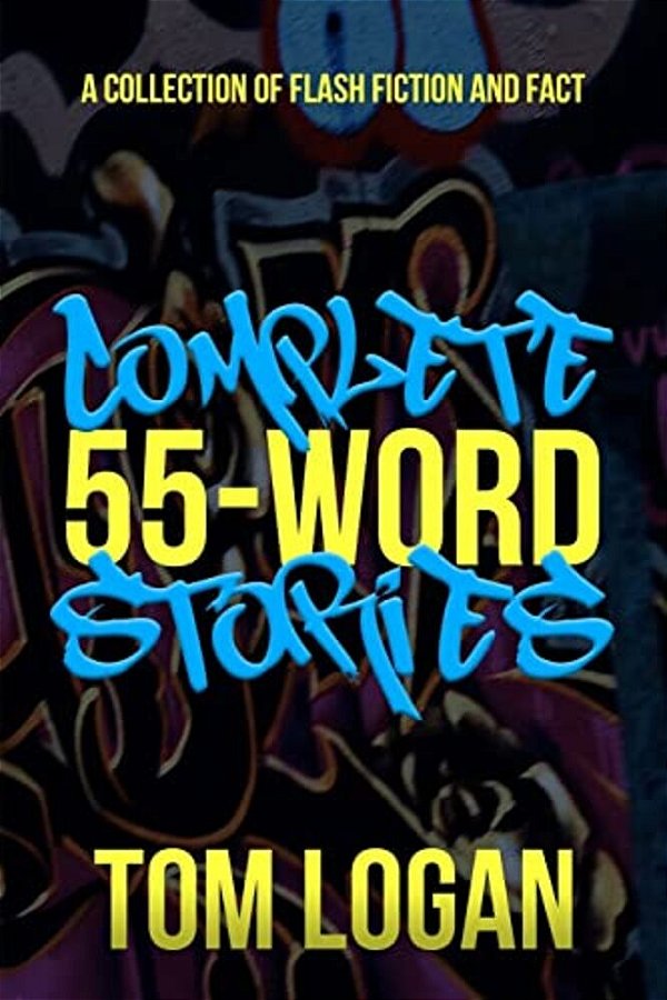 Complete 55-Word Stories: A Collection Of Flash Fiction And Fact-..