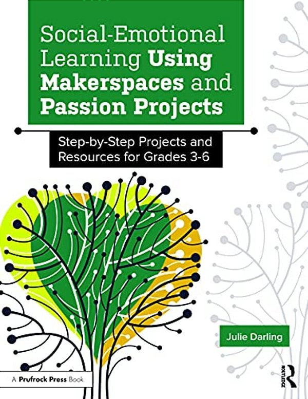 Social-Emotional Learning Using Makerspaces And Passion Projects: Step-By-step Projects And Resources For Grades 3-6-..