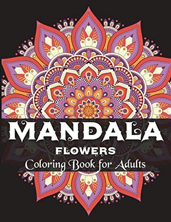 Mandala Flowers Coloring Book For Adults: Coloring Books For Grown-Ups, Beautiful For Stress Relief And Relaxation-..