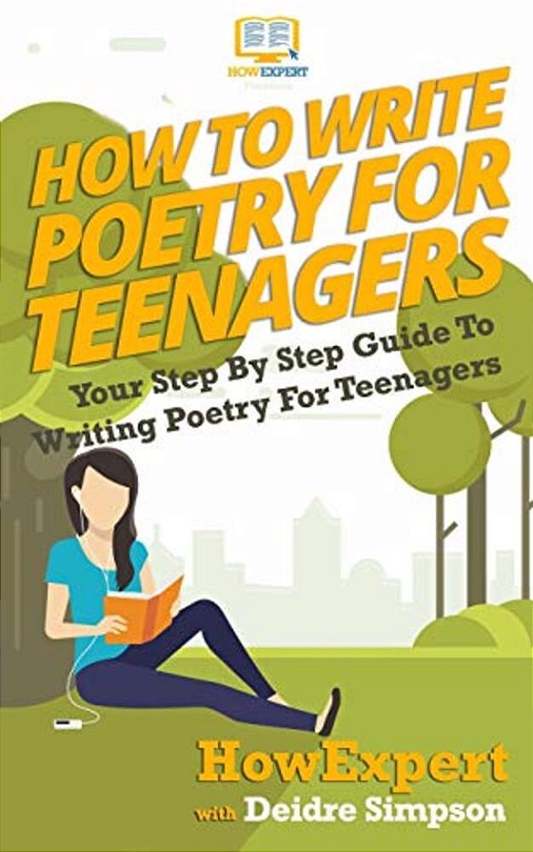 How To Write Poetry For Teenagers: Your Step-By-step Guide To Writing Poetry For Teenagers-..