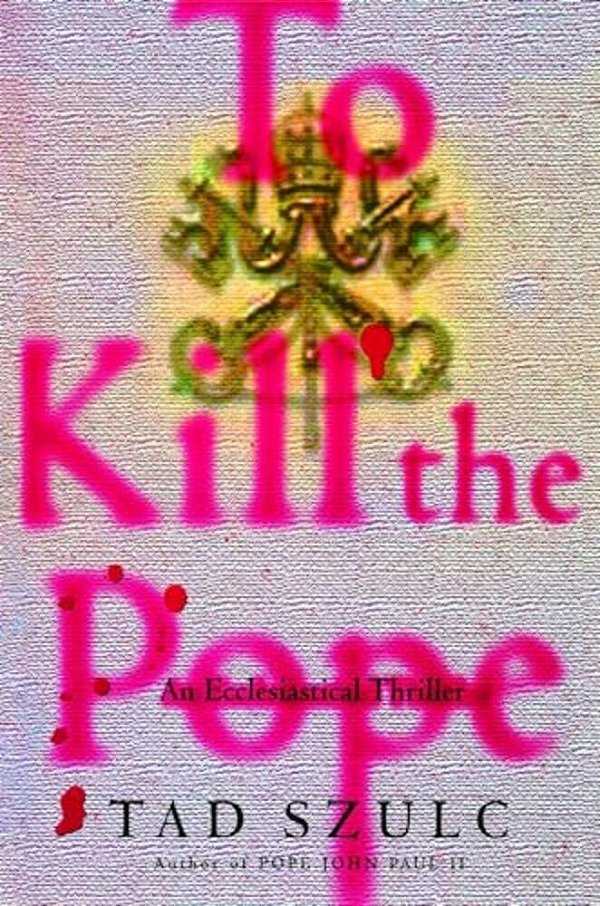 To Kill The Pope: An Ecclesiastical Thriller-..