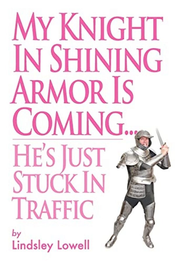 My Knight In Shining Armor Is Coming... He's Just Stuck In Traffic-..