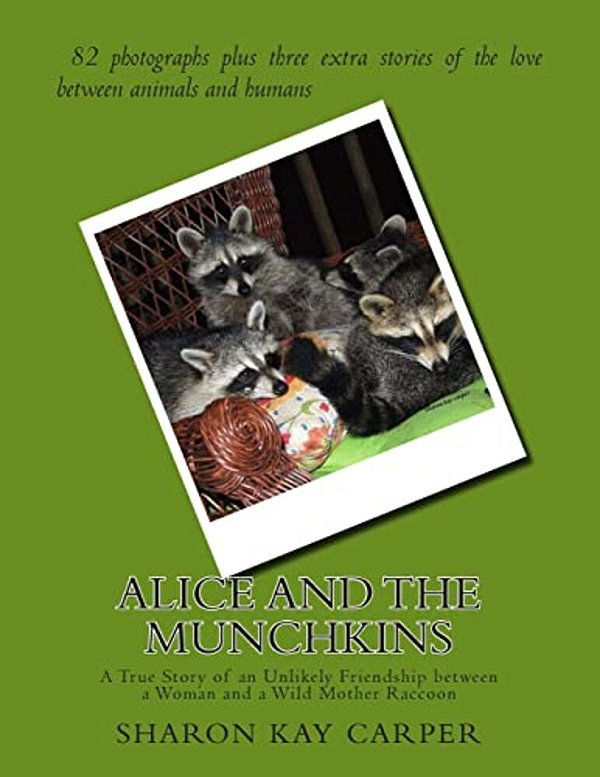 Alice And The Munchkins: A True Story Of An Unlikely Friendship Between A Woman And A Wild Mother Raccoon-..