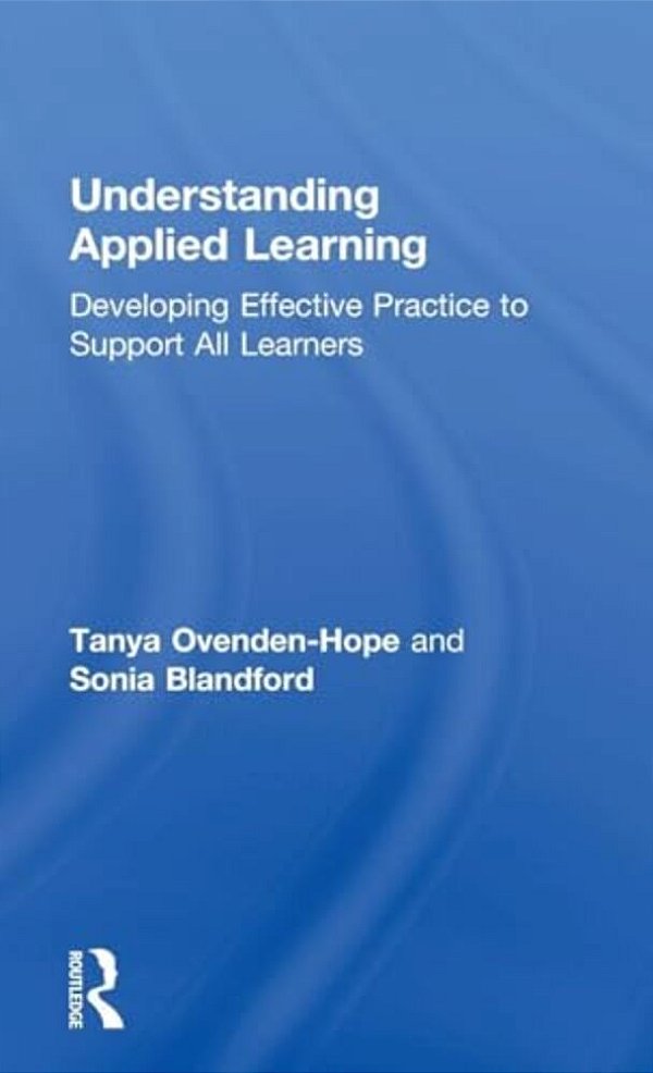 Understanding Applied Learning: Developing Effective Practice To Support All Learners-..