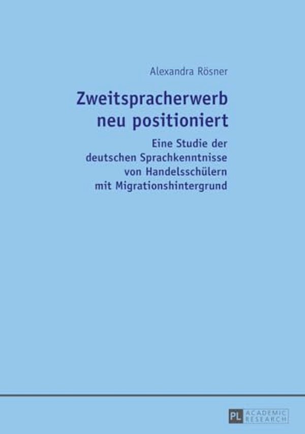 Zweitspracherwerb Neu Positioniert: Eine Studie Der Deutschen Sprachkenntnisse Von Handelsschuelern Mit Migrationshintergrund-..