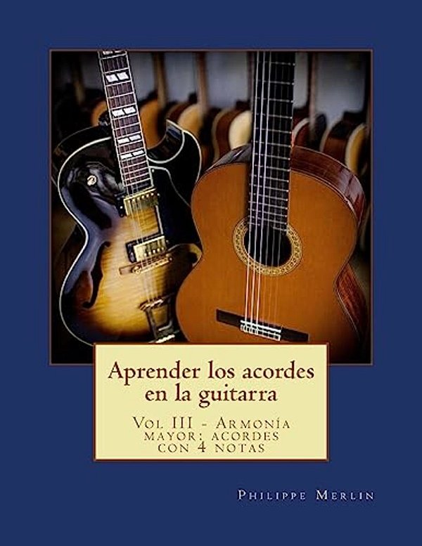 Aprender Los Acordes En La Guitarra: Vol III - Armonia Mayor: Acordes Con 4 Notas-..