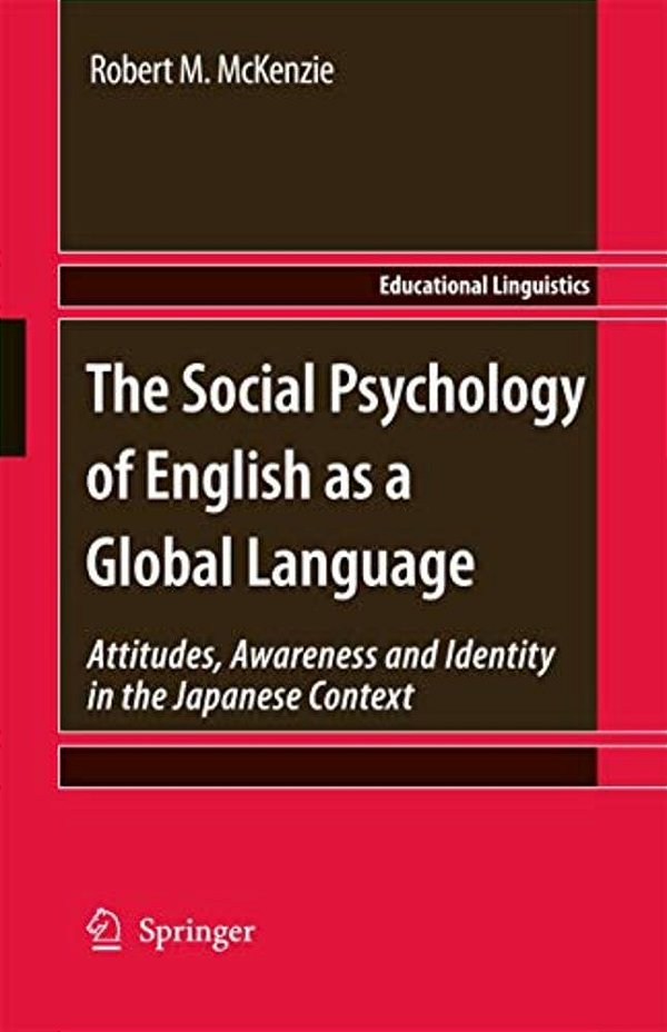 The Social Psychology Of English As A Global Language: Attitudes, Awareness And Identity In The Japanese Context-..