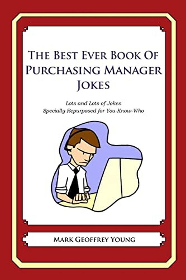 The Best Ever Book Of Purchasing Manager Jokes: Lots And Lots Of Jokes Specially Repurposed For You-Know-who-..