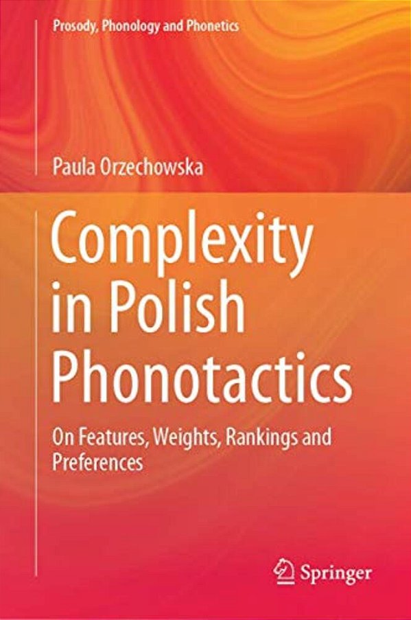 Complexity In Polish Phonotactics: On Features, Weights, Rankings And Preferences-..