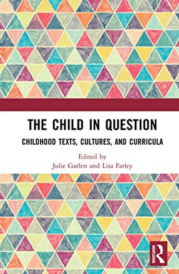 The Child In Question: Childhood Texts, Cultures, And Curricula-..