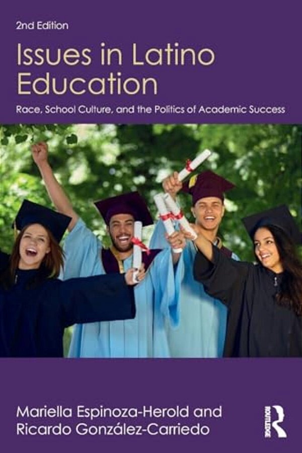Issues In Latino Education: Race, School Culture, And The Politics Of Academic Success-..