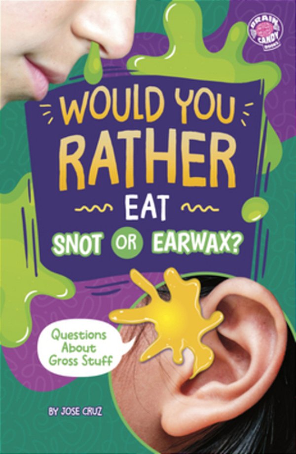 Would You Rather Eat Snot Or Earwax?: Questions About Gross Stuff-..