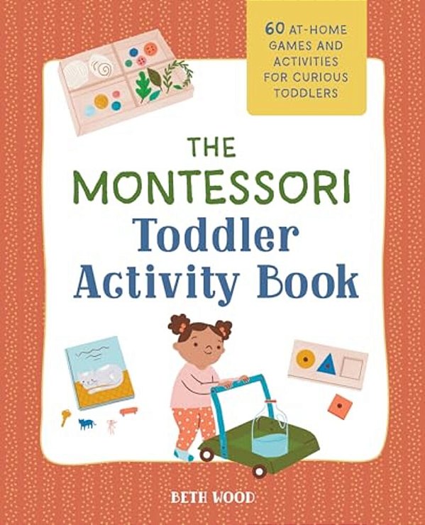 The Montessori Toddler Activity Book: 60 At-Home Games And Activities For Curious Toddlers-..