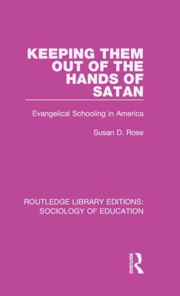 Keeping Them Out Of The Hands Of Satan: Evangelical Schooling In America-..