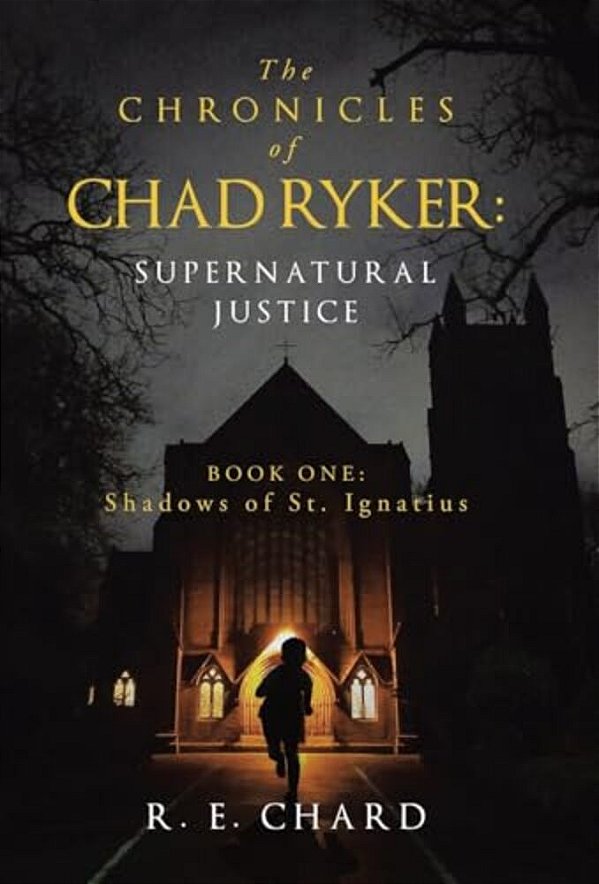 The Chronicles Of Chad Ryker: Supernatural Justice: Book One: Shadows Of St. Ignatius-..