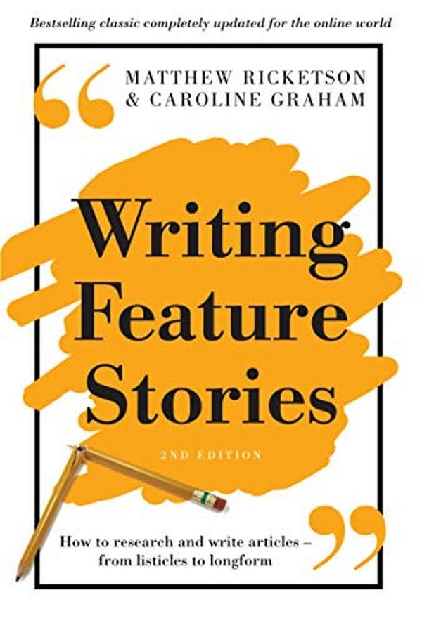 Writing Feature Stories: How To Research And Write Articles - From Listicles To Longform-..